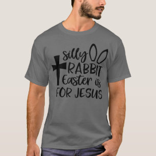 Silly Rabbit Easter Is For Jesus 2 T-Shirt