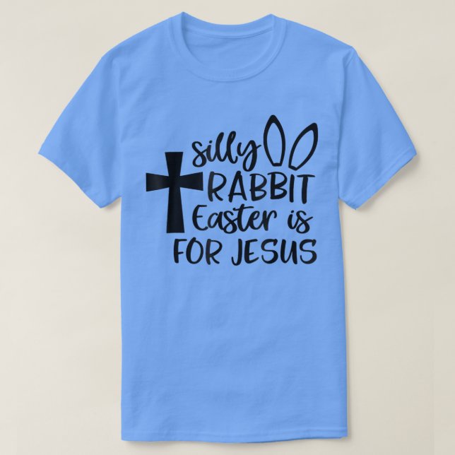 Silly Rabbit Easter Is For Jesus  341  T-Shirt (Design Front)