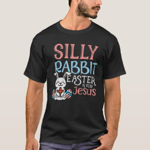 Silly Rabbit Easter Is For Jesus Christ Religious T-Shirt