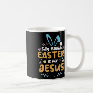 Silly Rabbit Easter Is For Jesus Christian Easter  Coffee Mug