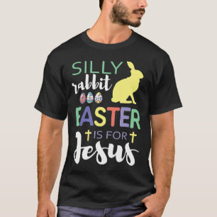 Silly Rabbit Easter Is For Jesus Christian Holy We T-Shirt