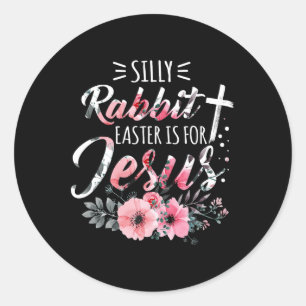Silly Rabbit Easter Is For Jesus Christian Religio Classic Round Sticker
