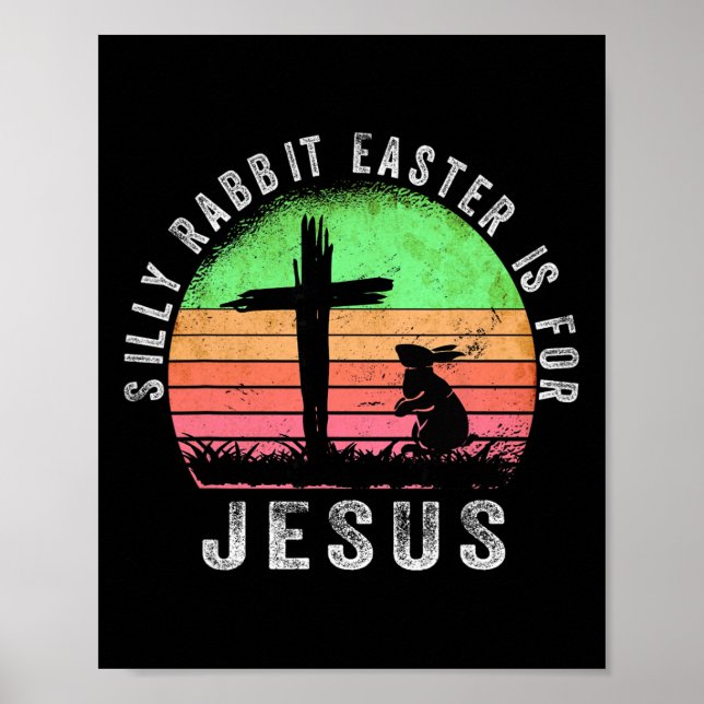 Silly Rabbit Easter Is For Jesus Christian Religio Poster (Front)