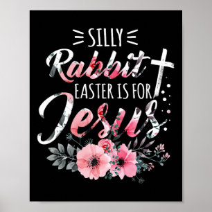 Silly Rabbit Easter Is For Jesus Christian Religio Poster