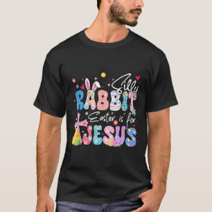 Silly Rabbit Easter Is For Jesus Christian Religio T-Shirt