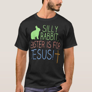 Silly Rabbit Easter is for Jesus Christian Religio T-Shirt