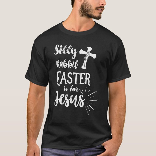Silly Rabbit Easter Is For Jesus Christian Shirt (Front)