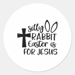 Silly Rabbit Easter Is For Jesus Classic Round Sticker