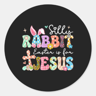 Silly Rabbit Easter Is For Jesus Cute Bunny Christ Classic Round Sticker