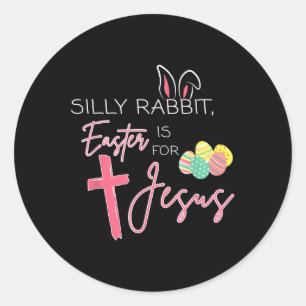 Silly Rabbit Easter Is For Jesus Cute Bunny Christ Classic Round Sticker