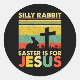 Silly Rabbit Easter Is For Jesus Cute Bunny Christ Classic Round Sticker