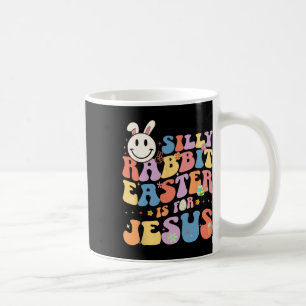 Silly Rabbit Easter Is For Jesus Cute Bunny Christ Coffee Mug