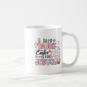 Silly Rabbit Easter Is For Jesus Cute Bunny Christ Coffee Mug
