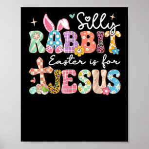 Silly Rabbit Easter Is For Jesus Cute Bunny Christ Poster