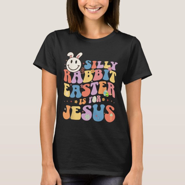 Silly Rabbit Easter Is For Jesus Cute Bunny Christ T-Shirt (Front)