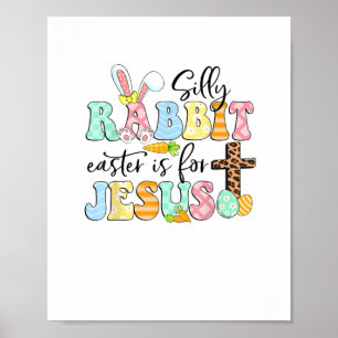 Silly Rabbit Easter Is For Jesus Cute Easter Bunny Poster