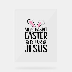 Silly Rabbit Easter Is For Jesus Easter Day Acrylic Sign
