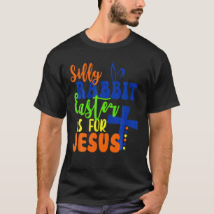 Silly Rabbit Easter Is For Jesus Easter Gift For G T-Shirt