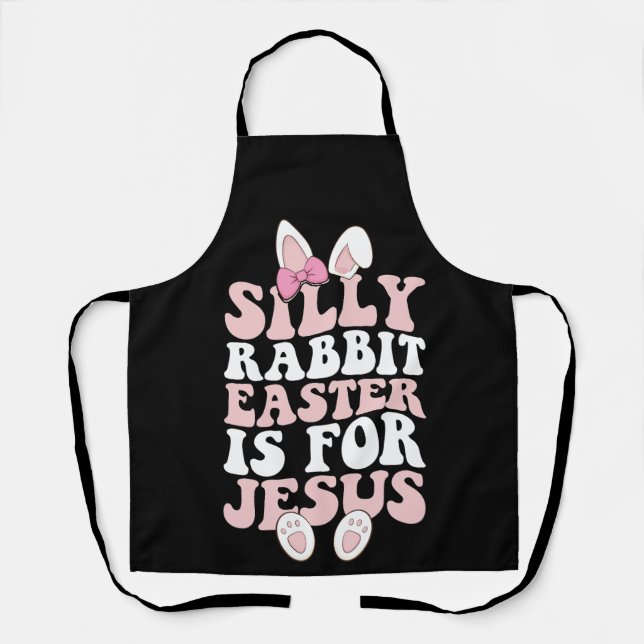 Silly Rabbit Easter Is For Jesus Easter Groovy Apron (Front)