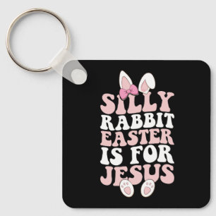 Silly Rabbit Easter Is For Jesus Easter Groovy Key Ring