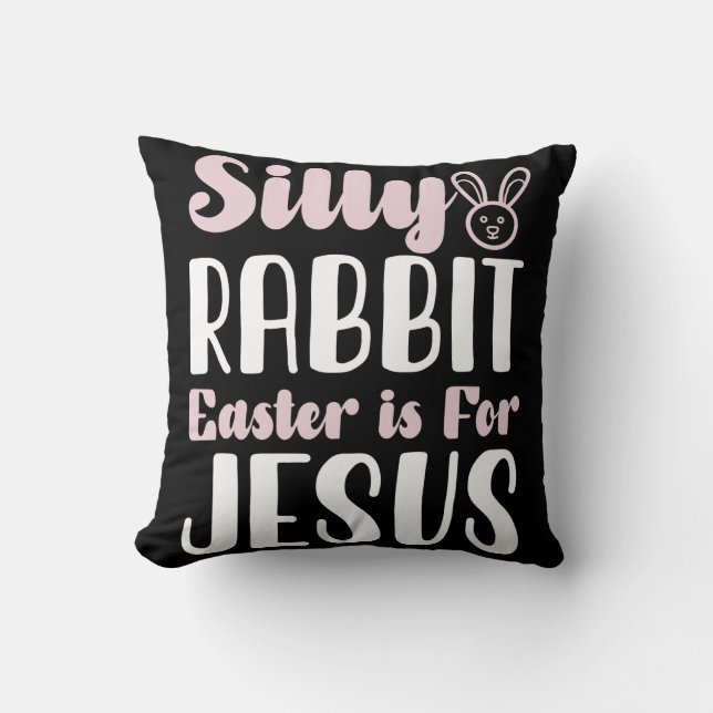 Silly Rabbit Easter Is For Jesus Easter Holiday Cushion (Front)