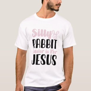 Silly Rabbit Easter Is For Jesus Easter Holiday T-Shirt