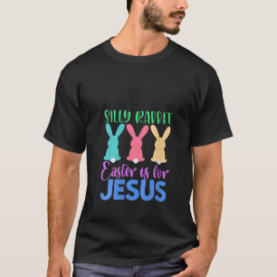 Silly Rabbit Easter Is For-Jesus Easter Sunday T-Shirt