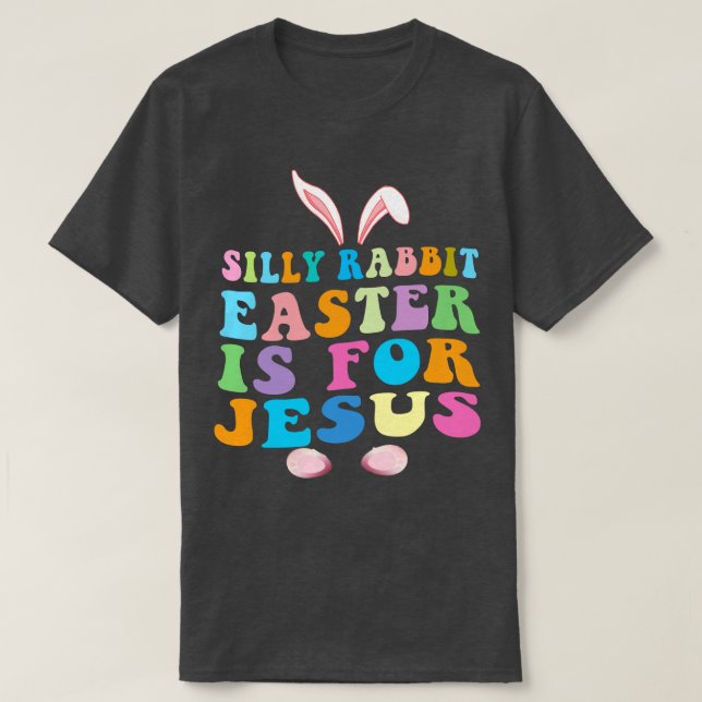 Silly Rabbit Easter Is For Jesus Easter T-Shirt (Design Front)