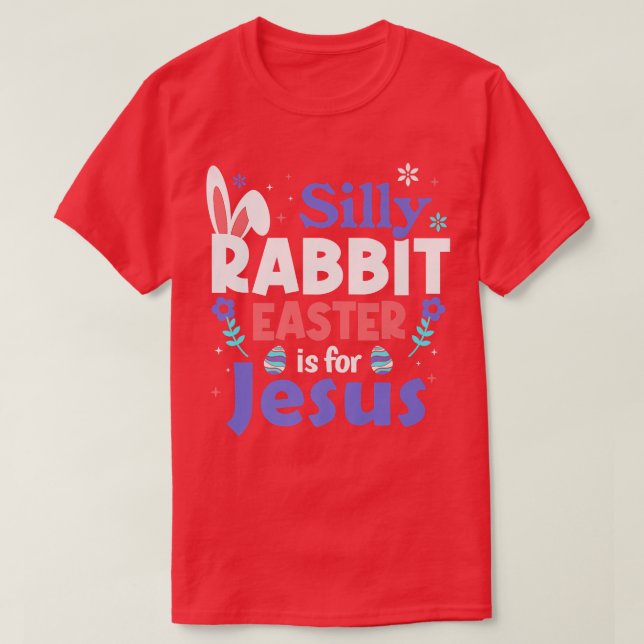 Silly Rabbit Easter Is For Jesus Funny Religious B T-Shirt (Design Front)
