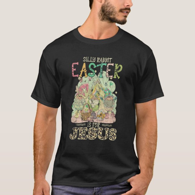 Silly Rabbit Easter Is For Jesus Gnomes T-Shirt (Front)