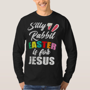 Silly Rabbit Easter Is For Jesus Happy Easter Day T-Shirt