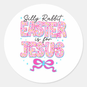 Silly Rabbit Easter Is For Jesus Religious Christi Classic Round Sticker