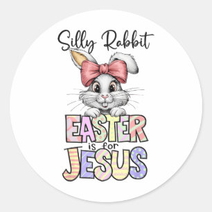 Silly Rabbit Easter Is For Jesus Religious Christi Classic Round Sticker