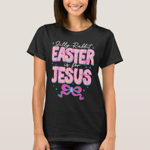 Silly Rabbit Easter Is For Jesus Religious Christi T-Shirt