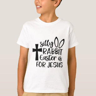 Silly Rabbit Easter Is For Jesus T-Shirt
