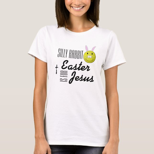 Silly rabbit Easter is for Jesus T-Shirt (Front)