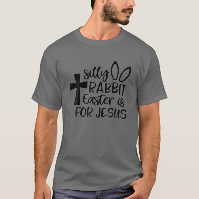 Silly Rabbit Easter Is For Jesus T-Shirt (Front)