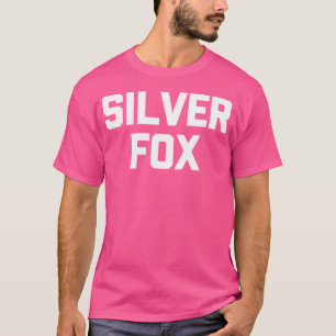 Silver Fox Funny Saying Sarcastic Funny For Men T-Shirt