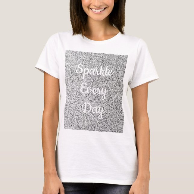 Silver glitter Sparkle every day text customise T-Shirt (Front)