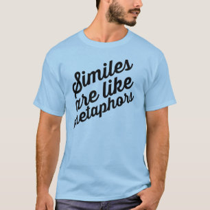 Similes are like metaphors t-shirt