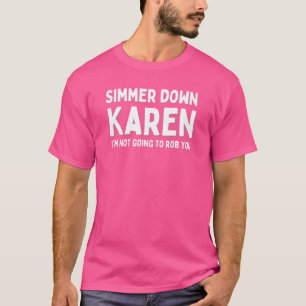 Simmer Down Karen I'm Not Going To Rob You T-Shirt