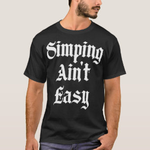 Simping Ain't Easy Funny Simp Streamer T-Shirt