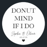 Simple DONUT MIND IF I DO Heart Wedding Favour Classic Round Sticker<br><div class="desc">A Classic Black Thank You Wedding Sticker featuring "Doughnut Mind If I Do" in a classic modern elegant font. 
You can easily personalised it with your names and wedding date.</div>