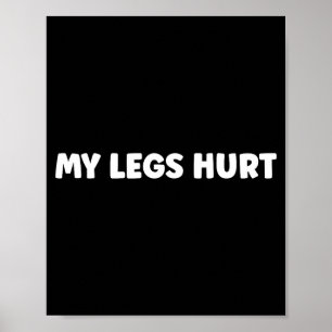 Simple Funny Gym Workout Quote My Legs Hurt  Poster