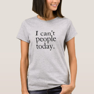 Simple Funny I Can't People Today Quote T-Shirt