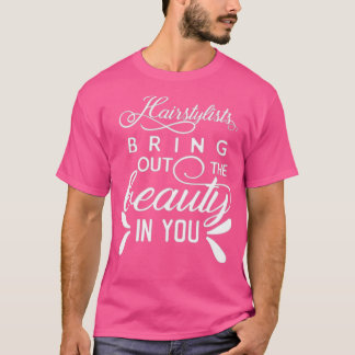 Simple Hairstylist bring out the beauty in you Des T-Shirt