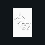 Simple Let's stay in Bed Modern wall Art quote<br><div class="desc">Simple and modern typography,  handwritten font for the words "Let's stay in Bed". A Modern wall Art quote for your chic bedroom decor.</div>