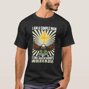 Simple Man Like Artichokes Believe In Jesus Christ T-Shirt