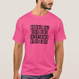 Simple Minimal  No One Will Ever Be As Entertained T-Shirt