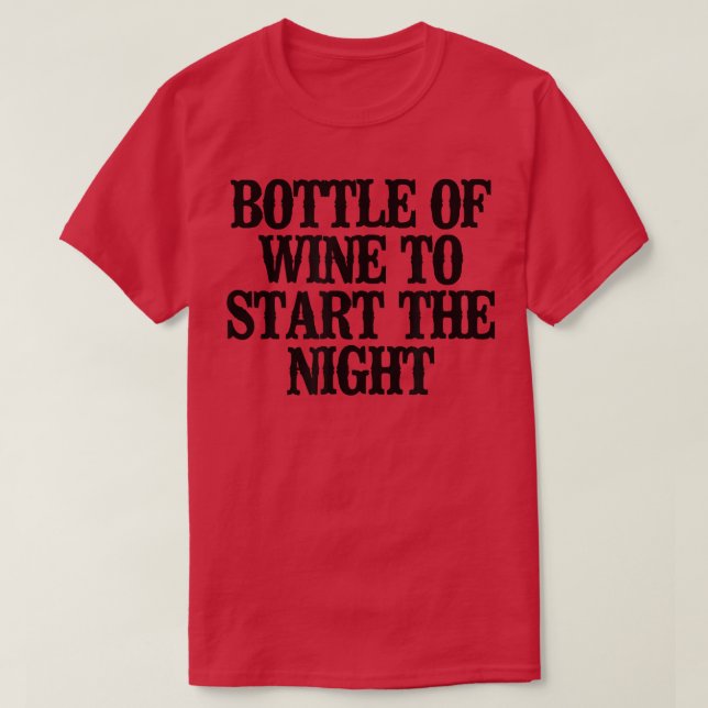 Simple Saying Funny Bottle Of Wine To Start The Ni T-Shirt (Design Front)